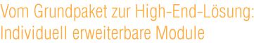 �berschrift: Vom Grundpaket zur High-End-L�sung: Individuell erweiterbare Module.